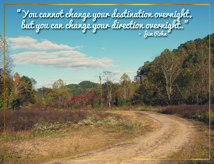 You cannot change your destination overnight, but you can change your direction overnight. - Jim Rohn